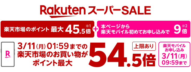Rakuten スーパーSALE ポイント最大45.5倍※1 楽天市場連動企画 本ページから楽天モバイルお申し込みで ＋9倍※2 楽天市場のお買い物がポイント最大54.5倍！ 上限あり