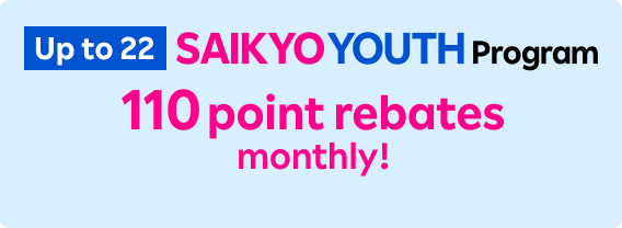 Up to 22 SAIKYO YOUTH Program 110 point rebates monthly!