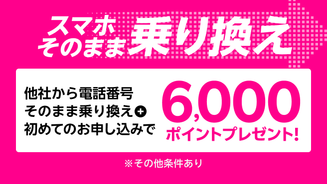 【要エントリー】スマホそのまま乗り換え！他社から電話番号そのまま乗り換え＆初めてお申し込みで6,000ポイントプレゼント！