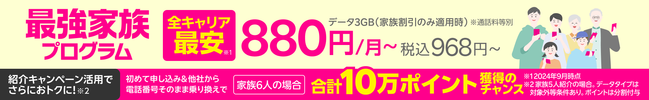 最強家族プログラムは データ3GB（家族割引のみ適用時）全キャリア最安880円/月～（税込968円～）※2024年9月時点 ※通話料等別