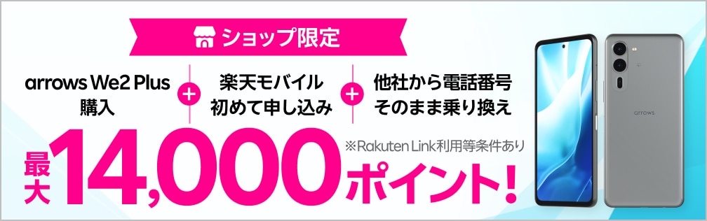 ショップ限定！arrows We2 Plus購入＋楽天モバイル初めてお申し込み＋他社から電話番号そのまま乗り換えで最大14,000ポイント！