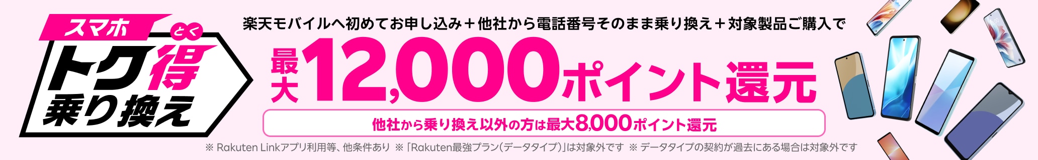 楽天モバイルへ初めてお申し込み＋他社から電話番号そのまま乗り換え＋対象のAndroid製品をご購入いただくと最大12,000ポイント還元！他社から乗り換え以外の方でも最大8,000ポイント還元中！