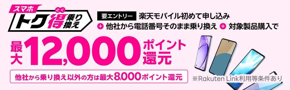 【要エントリー】楽天モバイルへ初めてお申し込み＋他社から電話番号そのまま乗り換え＋対象のAndroid製品をご購入で最大12,000ポイント還元！他社から乗り換え以外の方でも最大8,000ポイント還元中！