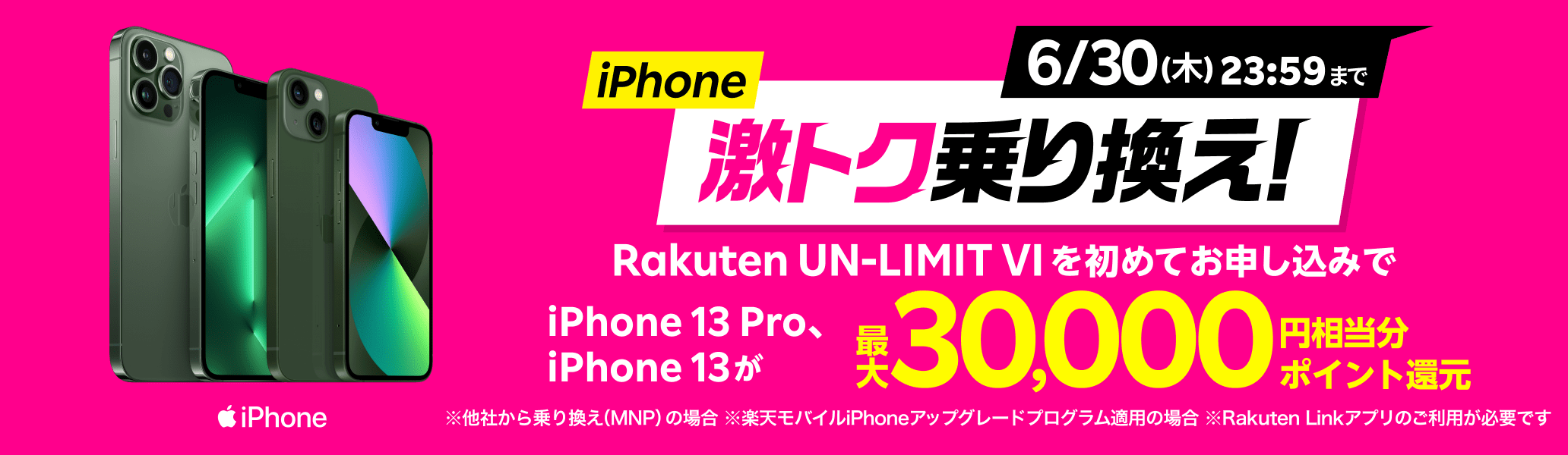 iPhone激トク乗り換え！Rakuten UN-LIMIT VIを初めてお申し込みでiPhone13 pro、iPhone13が最大30,000円相当分ポイント還元※ 他社から乗り換え（MNP）の場合等、他条件有