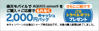 楽天モバイルでAQUOS sense9をご購入＋ご応募で、もれなく2,000円キャッシュバック。さらにご紹介でJTBトラベルギフトプレゼント。本キャンペーンの主催はシャープ株式会社です。対象の購入期間は終了しました。