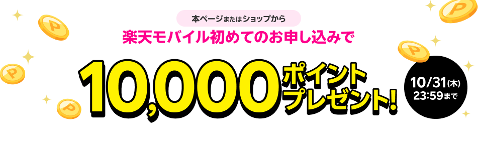 本ページまたはショップから楽天モバイル初めてのお申し込みで10,000ポイントプレゼント！10/31（木）23:59まで