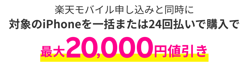 楽天モバイル申し込みと同時に対象のiPhoneを一括または24回払いで購入で 最大20,000円値引き