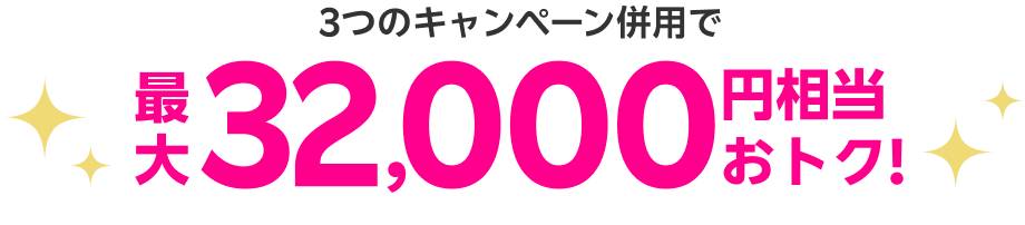 3つのキャンペーン併用で最大32,000円相当おトク!