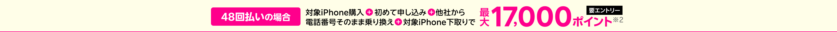 【要エントリー】48回払いの場合対象iPhone購入+楽天モバイル初めて申し込み+他社から電話番号そのまま乗り換え+対象iPhone下取りで最大17,000ポイント※2