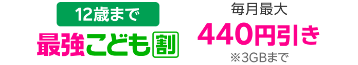 12歳まで 最強こども割 毎月最大440円引き ※3GBまで