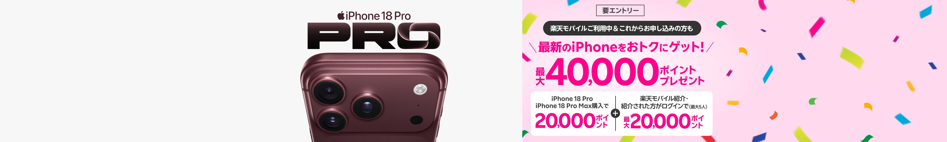 【要エントリー】すでに楽天モバイルご利用中&これからプラン申し込みの方も最新のiPhoneをおトクにゲット!iPhone 18 Pro・iPhone 18 Pro Max購入+ 楽天モバイル紹介&ログインで最大40,000ポイントプレゼント!