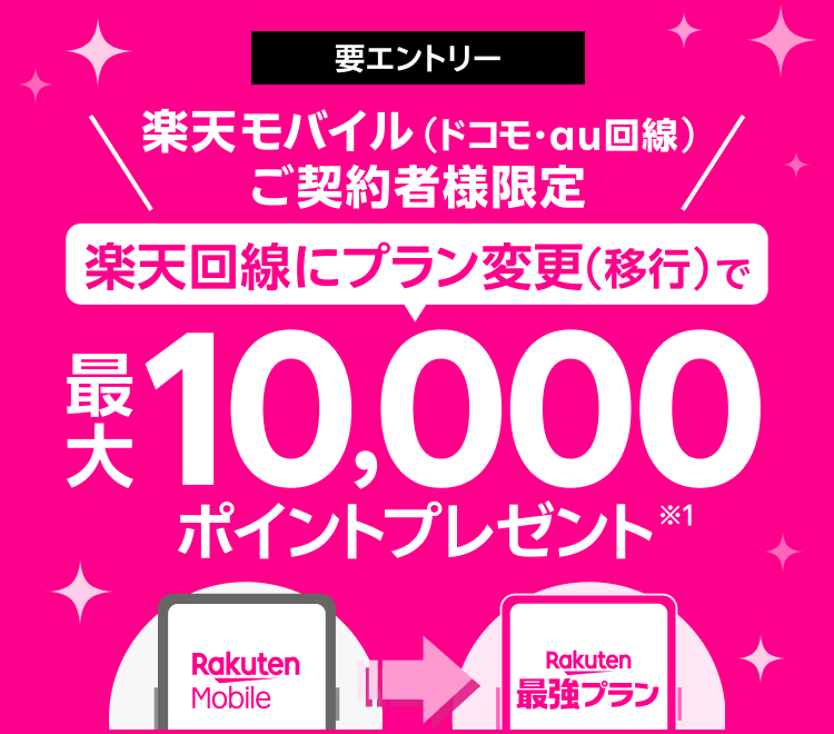 要エントリー 楽天モバイル（ドコモ・au回線）ご契約者様限定 楽天回線にプラン変更（移行）で最大10,000ポイントプレゼント※1