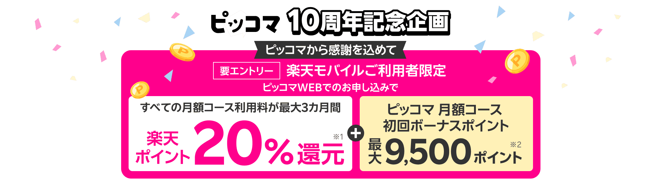 楽天モバイル利用者限定 ピッコマ10周年記念企画 ピッコマWEBでのお申し込みで最大3カ月間月額コース利用料楽天ポイント20%還元 ピッコマ初回ボーナスポイント最大9,500ポイント