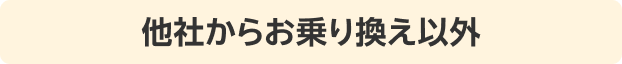 他社からお乗り換え以外