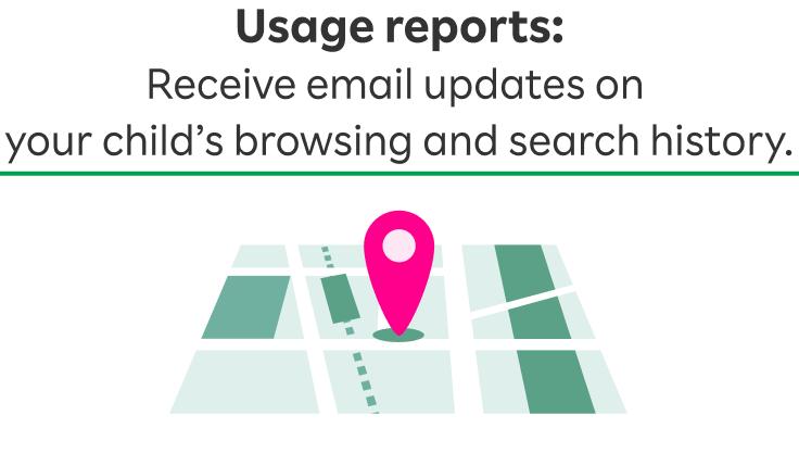 Usage reports:Receive email updates on your child’s browsing and search history.
