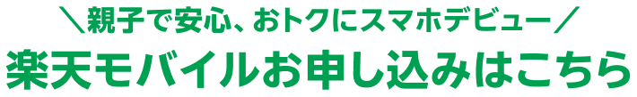 親子で安心、おトクにスマホデビュー 楽天モバイルお申し込みはこちら