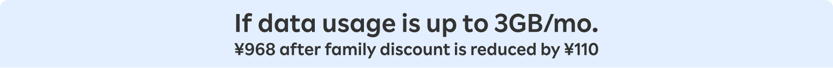 If data usage is up to 3GB/mo., ¥968 after family discount is reduced by ¥110