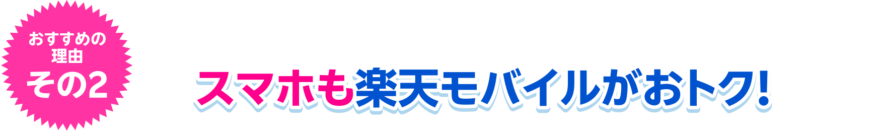 おすすめの理由その2 スマホも楽天モバイルがおトク！