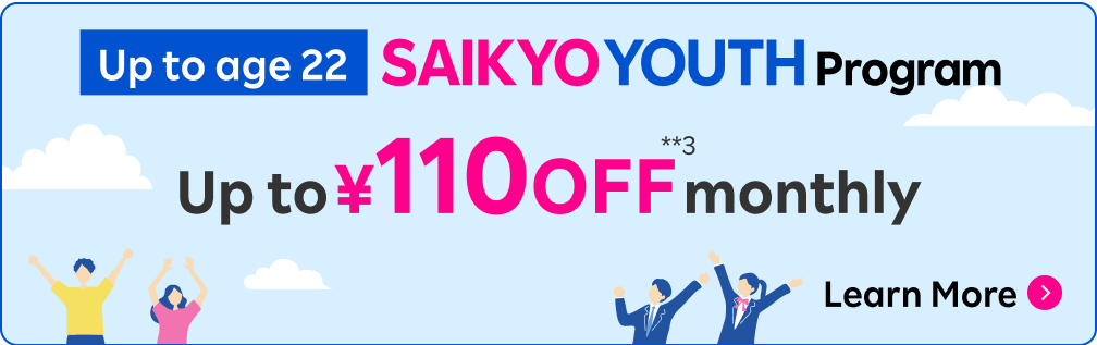 SAIKYO YOUTH Program Up to age 22 Up to ¥110 OFF monthly