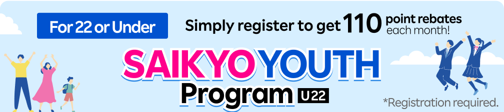 Simply register to get 110 point rebates each month! SAIKYO YOUTH Program U22