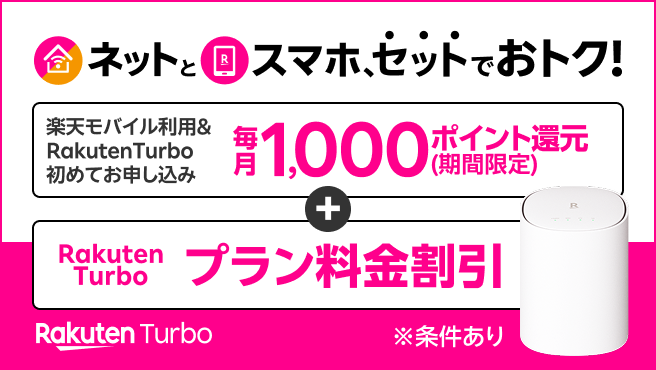 最強おうちプログラム！ネットとスマホ、セットでおトク！楽天モバイルご利用 & Rakuten Turboを初めて申し込みで毎月1,000ポイント　さらに、Rakuten Turboプラン料金割引！※条件あり