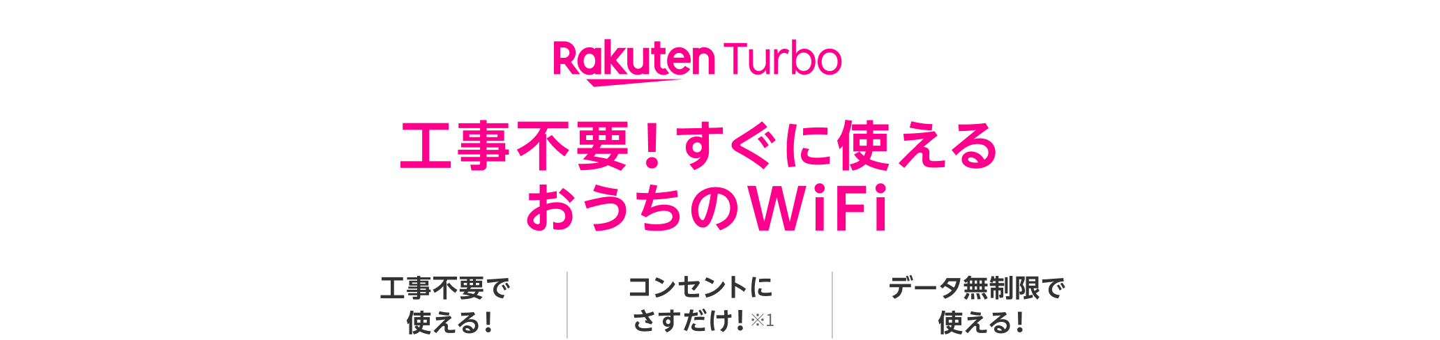 工事不要！すぐに使える、おうちのWiFi Rakuten Turbo 工事不要で使える！ コンセントにさすだけ！※1 データ無制限で使える！