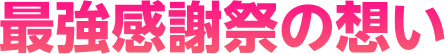 最強感謝祭の想い