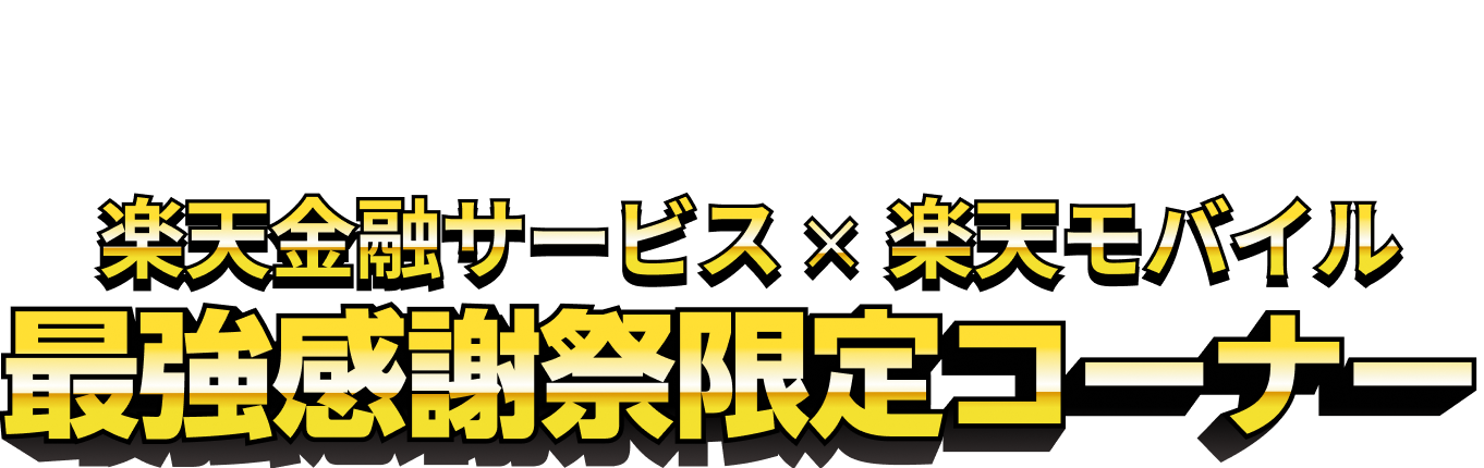 最強の感謝を込めて楽天金融サービス×楽天モバイル 最強感謝祭限定コーナー