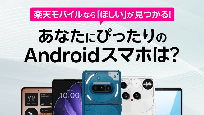スマホ選びに迷っている方へ あなたにあうAndroid製品を一緒に見つけましょう