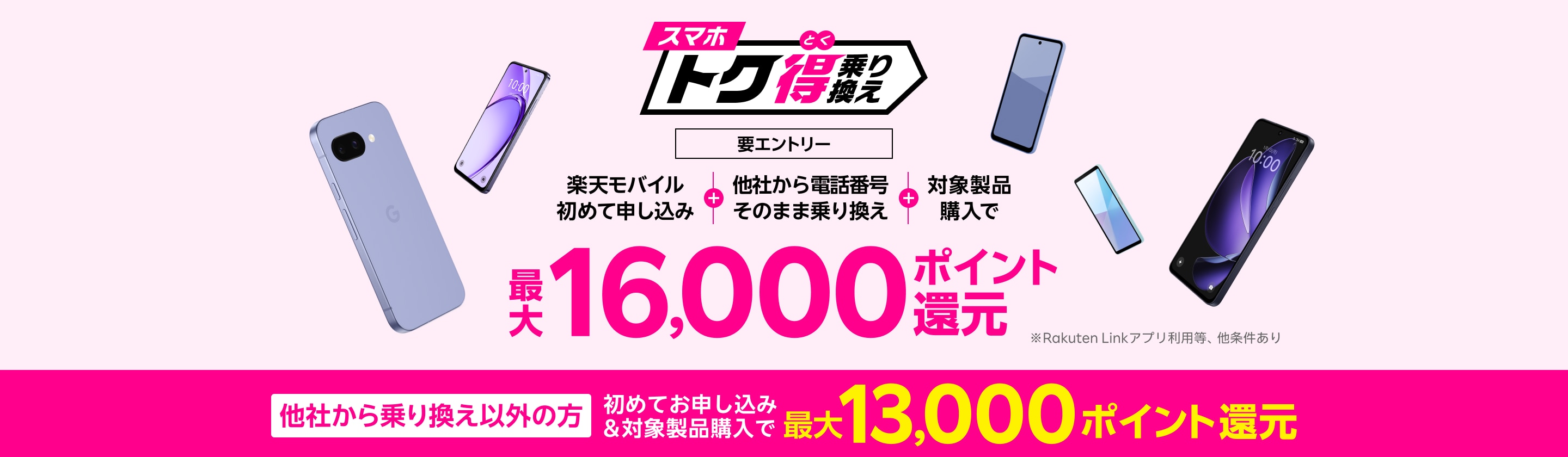 【要エントリー】楽天モバイルへ初めてお申し込み+他社から電話番号そのまま乗り換え+対象製品ご購入で最大16,000ポイント還元!他社から乗り換え以外の方でも最大13,000ポイント還元中