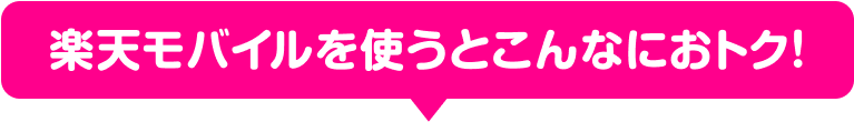 楽天モバイルを使うとこんなにおトク!