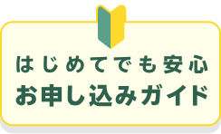 はじめてでも安心お申し込みガイド